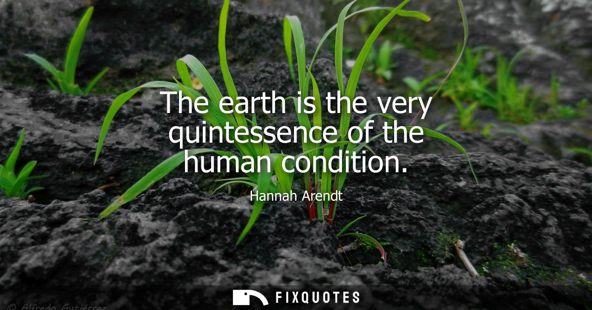 The earth is the very quintessence of the human condition
