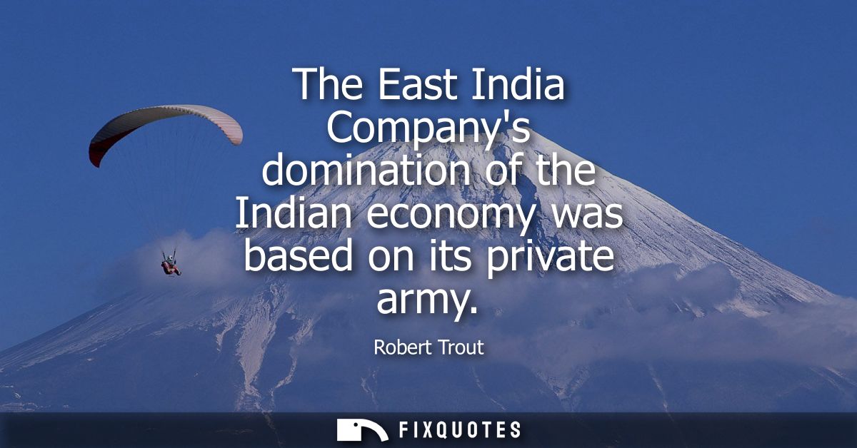 The East India Companys domination of the Indian economy was based on its private army