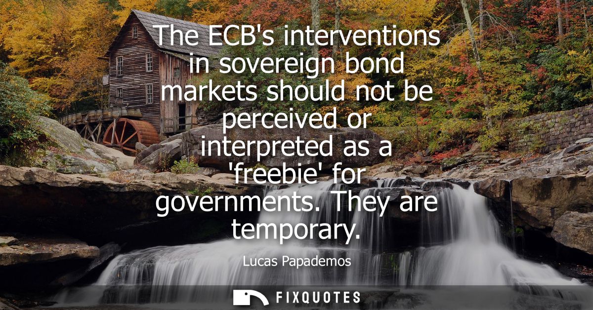 The ECBs interventions in sovereign bond markets should not be perceived or interpreted as a freebie for governments. Th