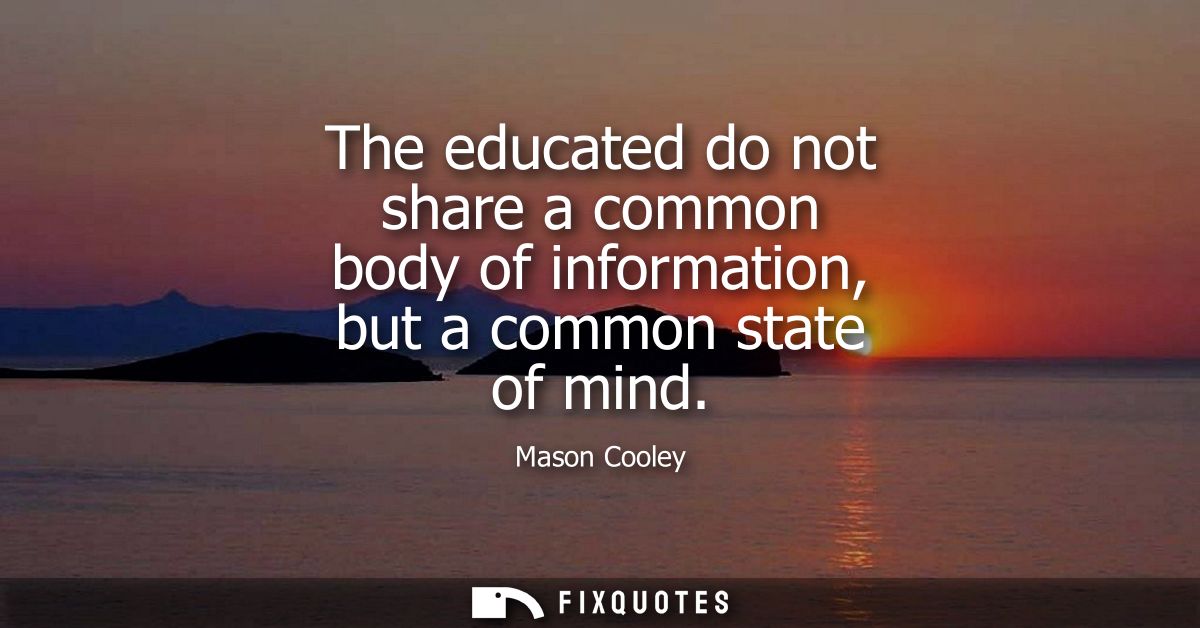 The educated do not share a common body of information, but a common state of mind