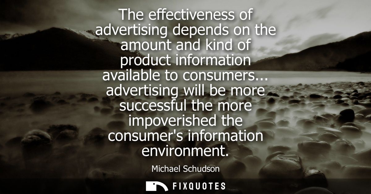 The effectiveness of advertising depends on the amount and kind of product information available to consumers...