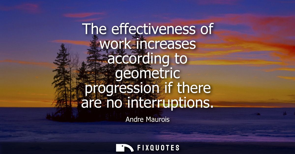 The effectiveness of work increases according to geometric progression if there are no interruptions