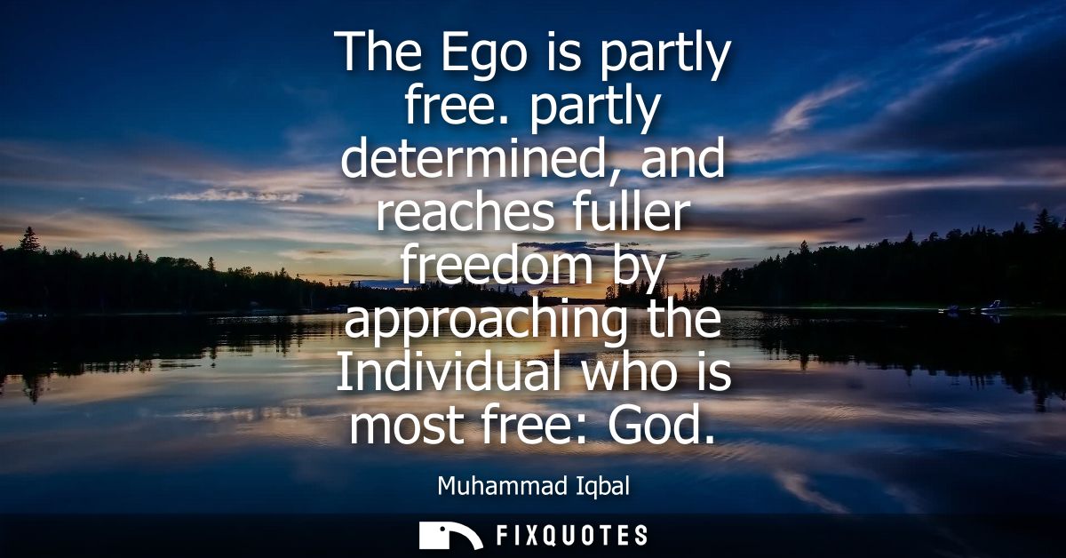 The Ego is partly free. partly determined, and reaches fuller freedom by approaching the Individual who is most free: Go