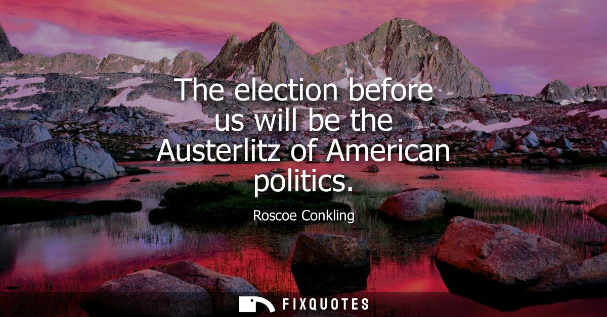 The election before us will be the Austerlitz of American politics