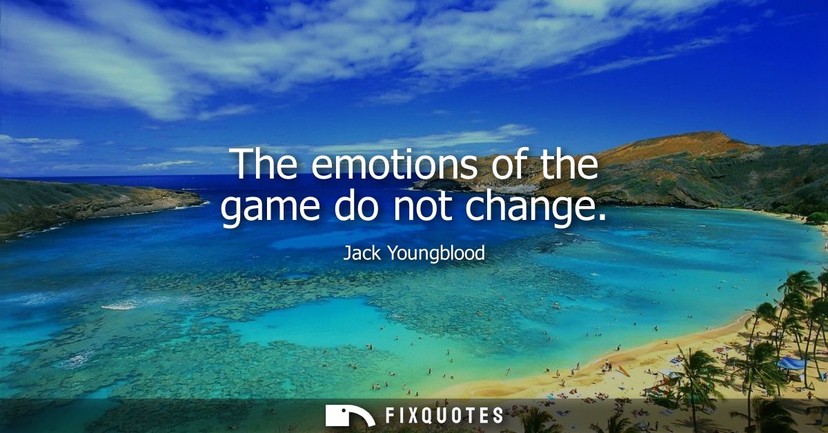 The emotions of the game do not change