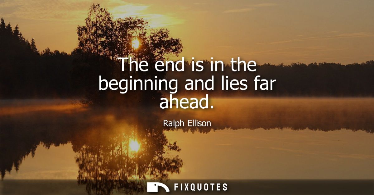 The end is in the beginning and lies far ahead