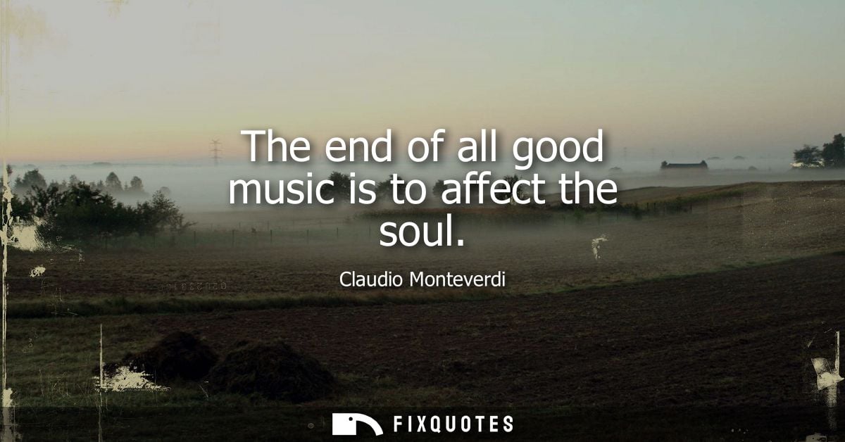 The end of all good music is to affect the soul