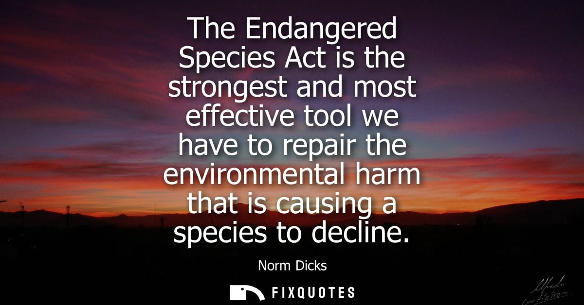 The Endangered Species Act is the strongest and most effective tool we have to repair the environmental harm that is cau