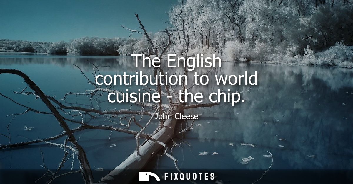 The English contribution to world cuisine - the chip
