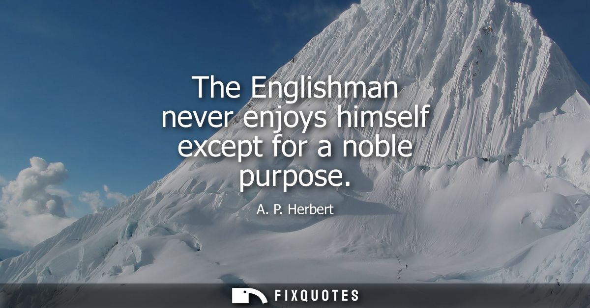 The Englishman never enjoys himself except for a noble purpose