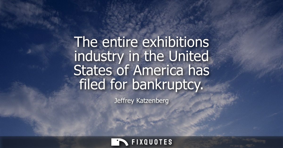 The entire exhibitions industry in the United States of America has filed for bankruptcy
