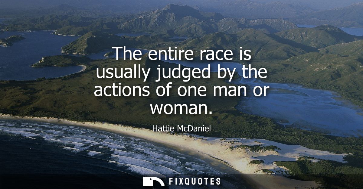 The entire race is usually judged by the actions of one man or woman