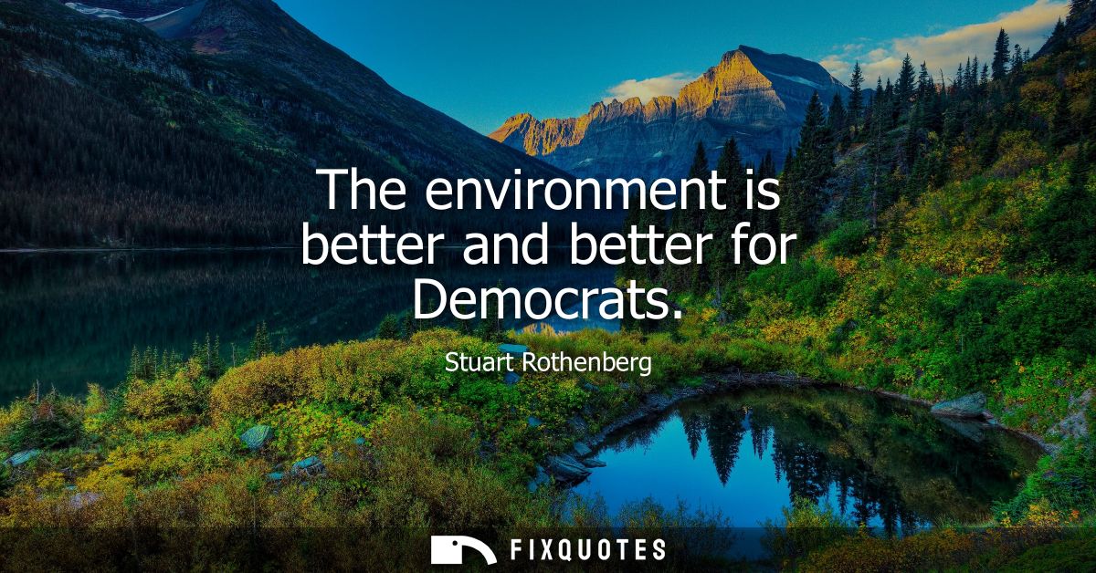 The environment is better and better for Democrats