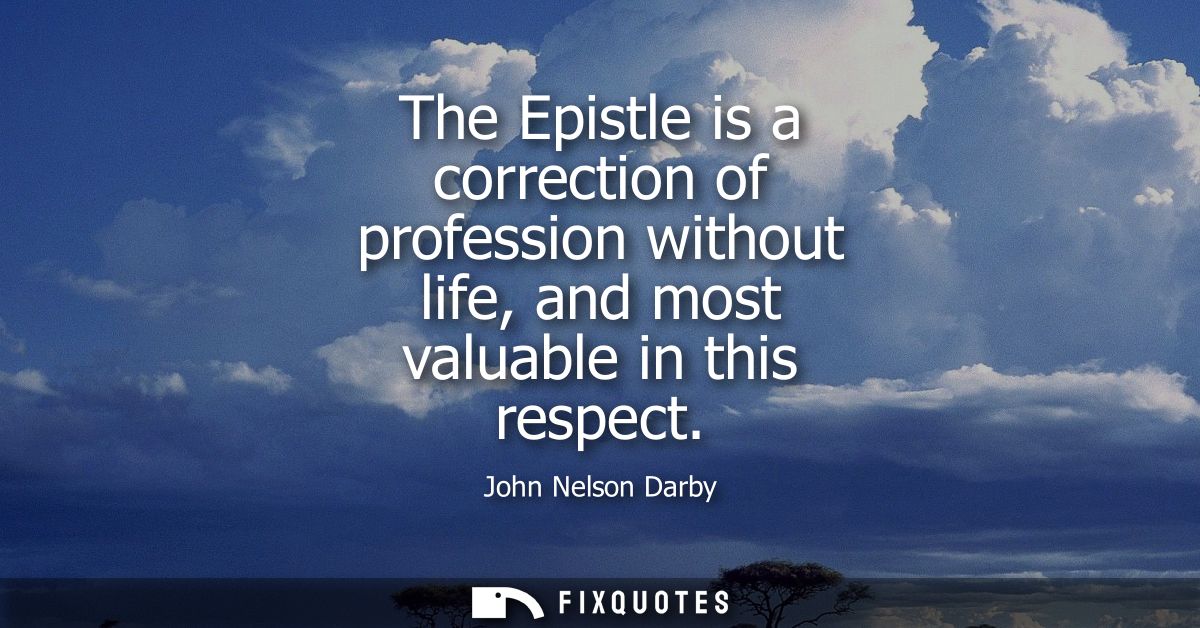 The Epistle is a correction of profession without life, and most valuable in this respect