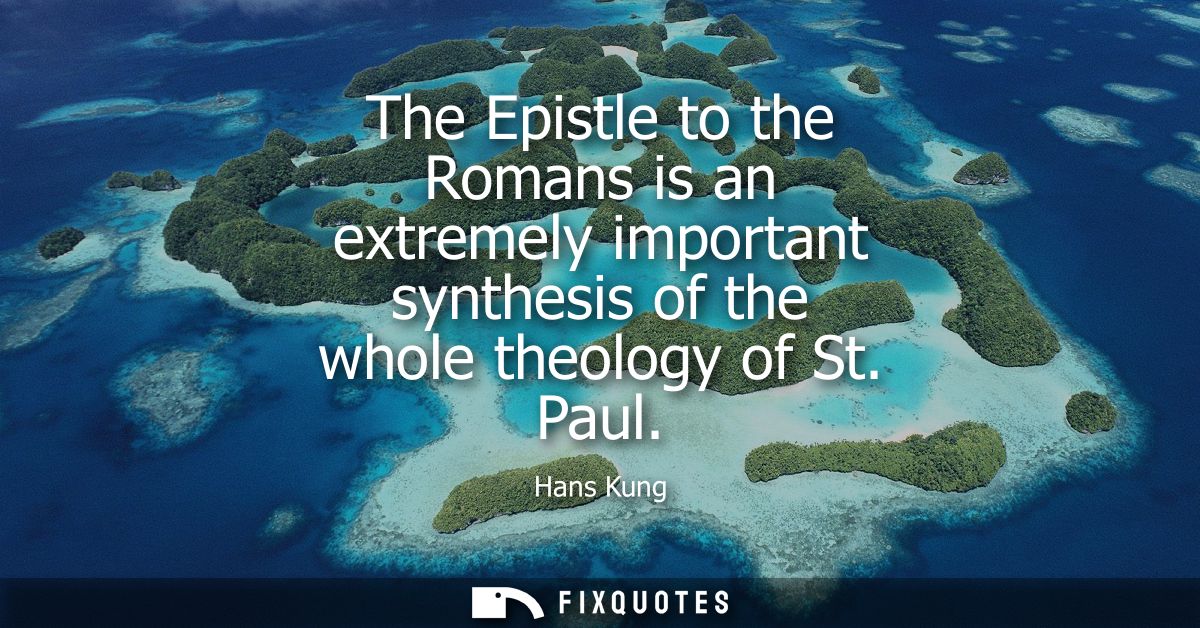 The Epistle to the Romans is an extremely important synthesis of the whole theology of St. Paul