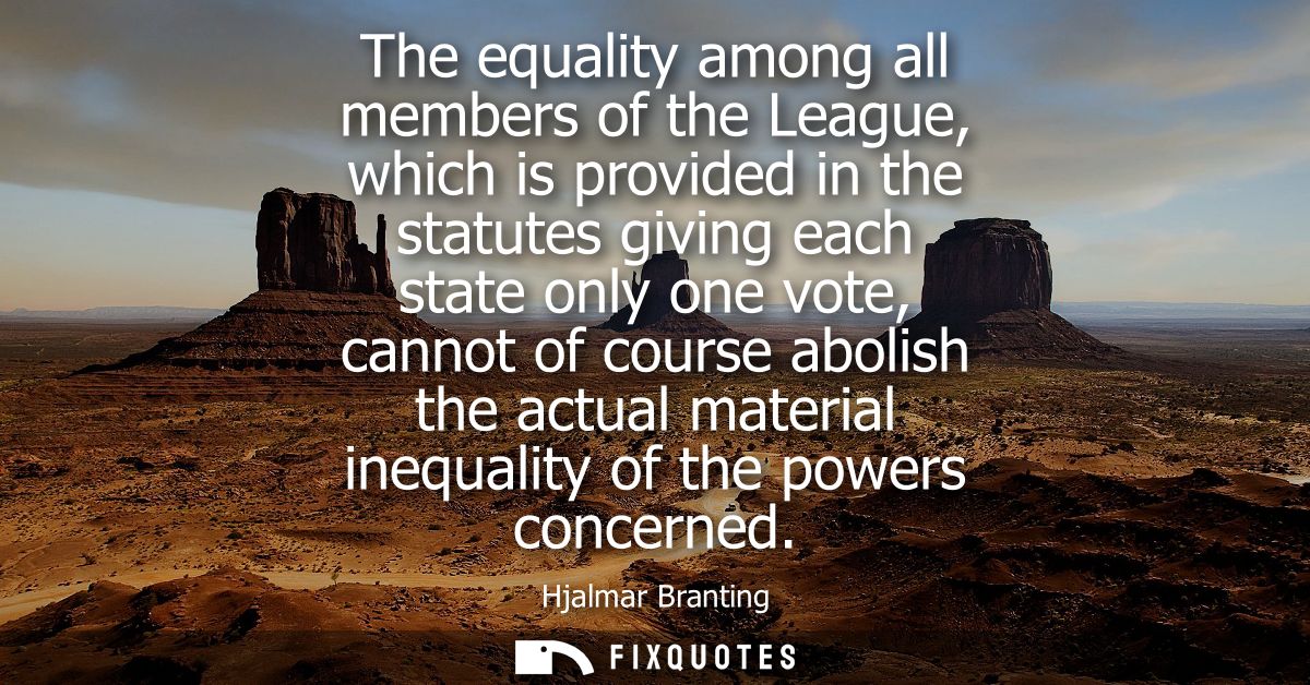 The equality among all members of the League, which is provided in the statutes giving each state only one vote, cannot 