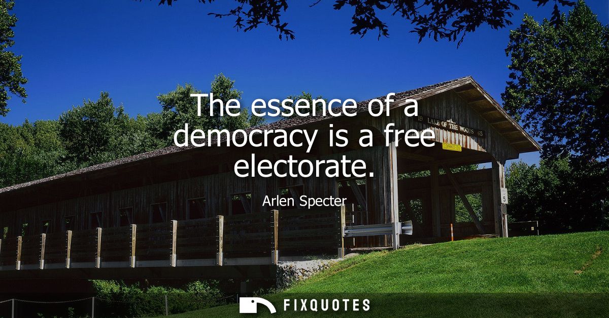The essence of a democracy is a free electorate