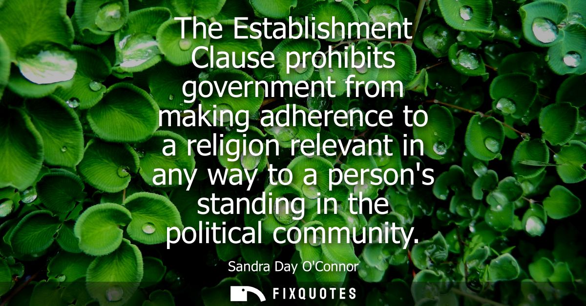 The Establishment Clause prohibits government from making adherence to a religion relevant in any way to a persons stand
