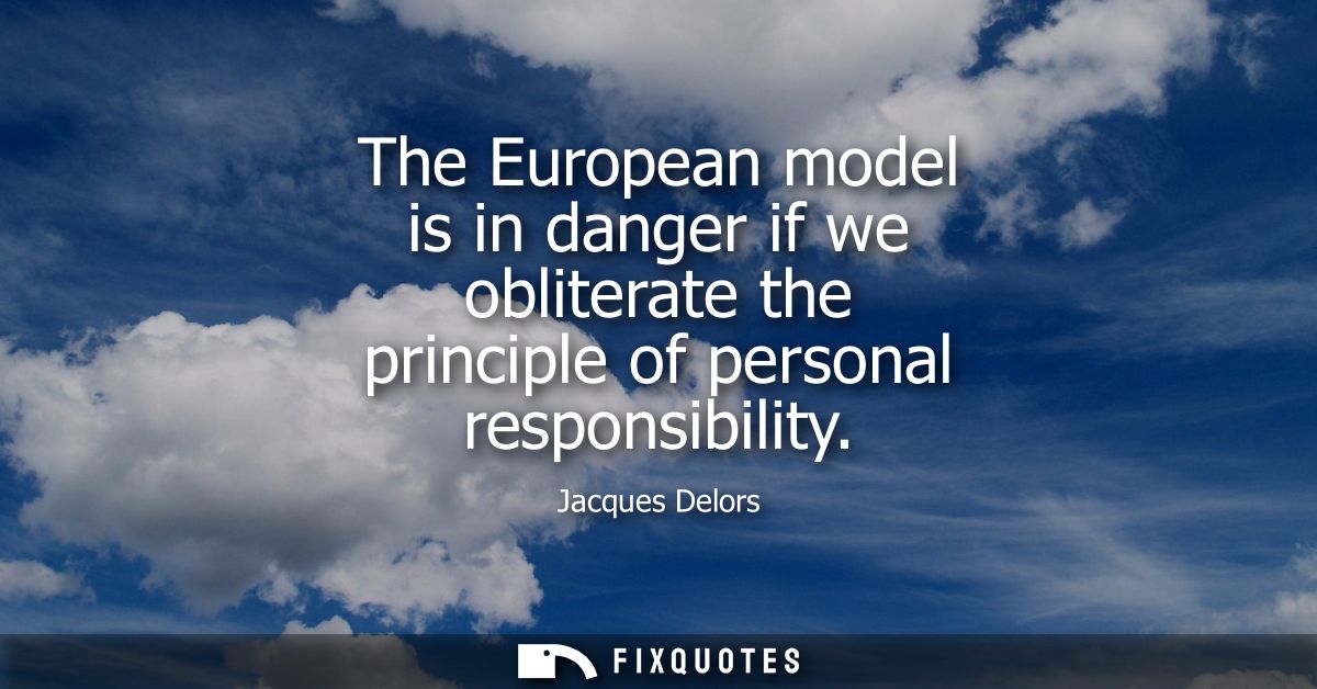 The European model is in danger if we obliterate the principle of personal responsibility