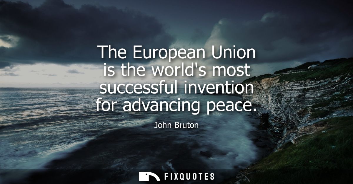 The European Union is the worlds most successful invention for advancing peace