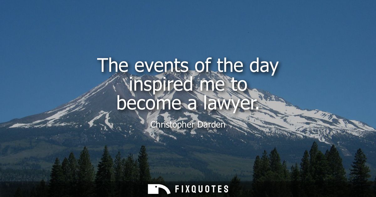 The events of the day inspired me to become a lawyer