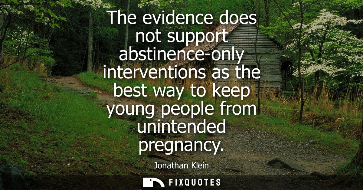 The evidence does not support abstinence-only interventions as the best way to keep young people from unintended pregnan