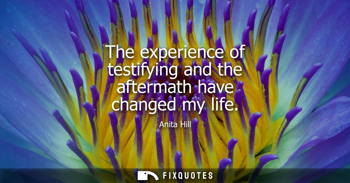 The experience of testifying and the aftermath have changed my life