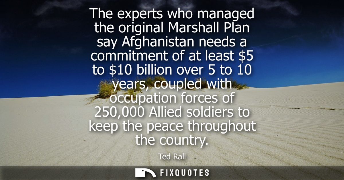 The experts who managed the original Marshall Plan say Afghanistan needs a commitment of at least 5 to 10 billion over 5