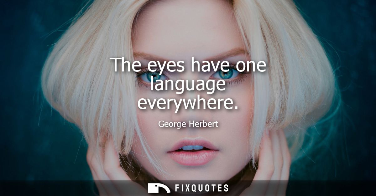 The eyes have one language everywhere - George Herbert