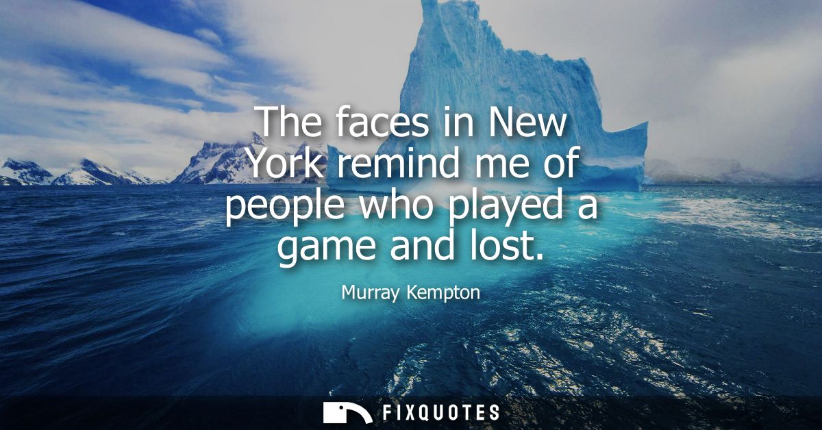 The faces in New York remind me of people who played a game and lost