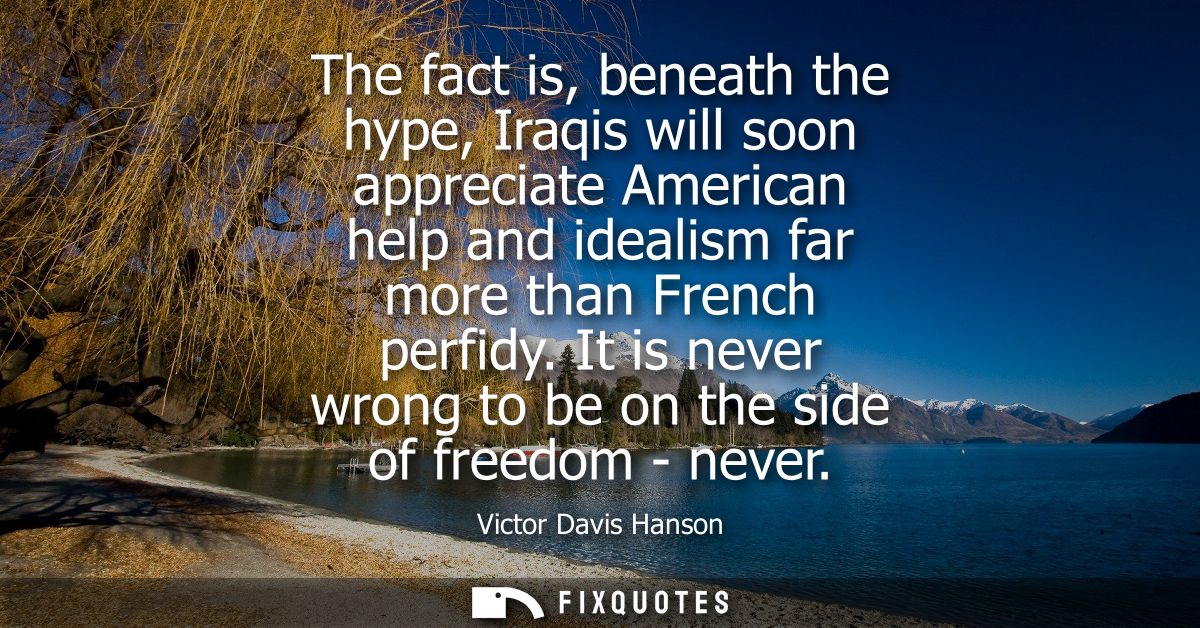 The fact is, beneath the hype, Iraqis will soon appreciate American help and idealism far more than French perfidy.