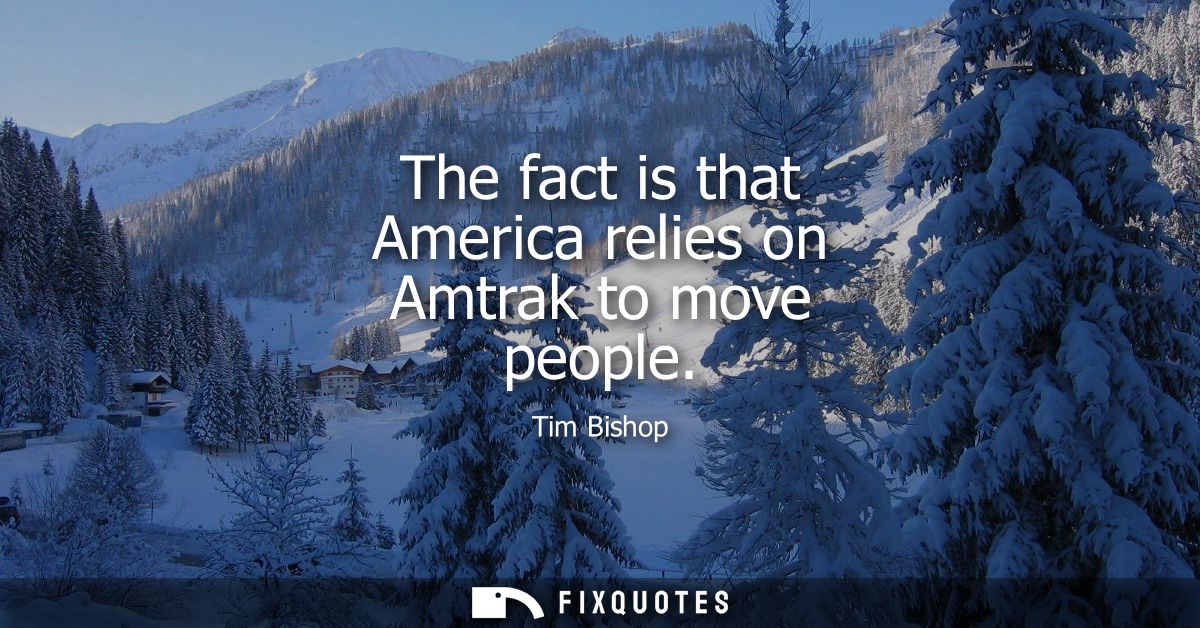 The fact is that America relies on Amtrak to move people