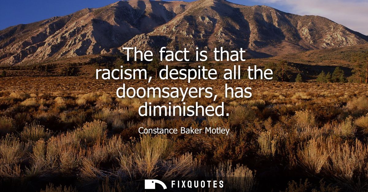 The fact is that racism, despite all the doomsayers, has diminished
