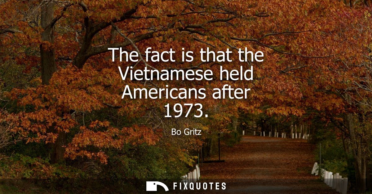 The fact is that the Vietnamese held Americans after 1973