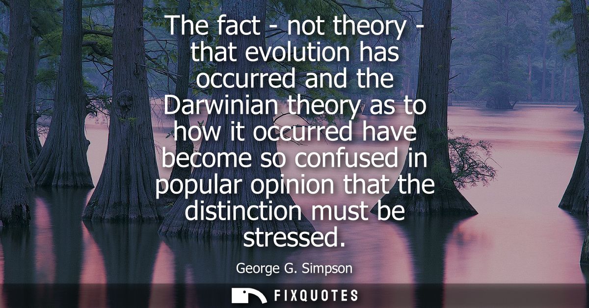 The fact - not theory - that evolution has occurred and the Darwinian theory as to how it occurred have become so confus