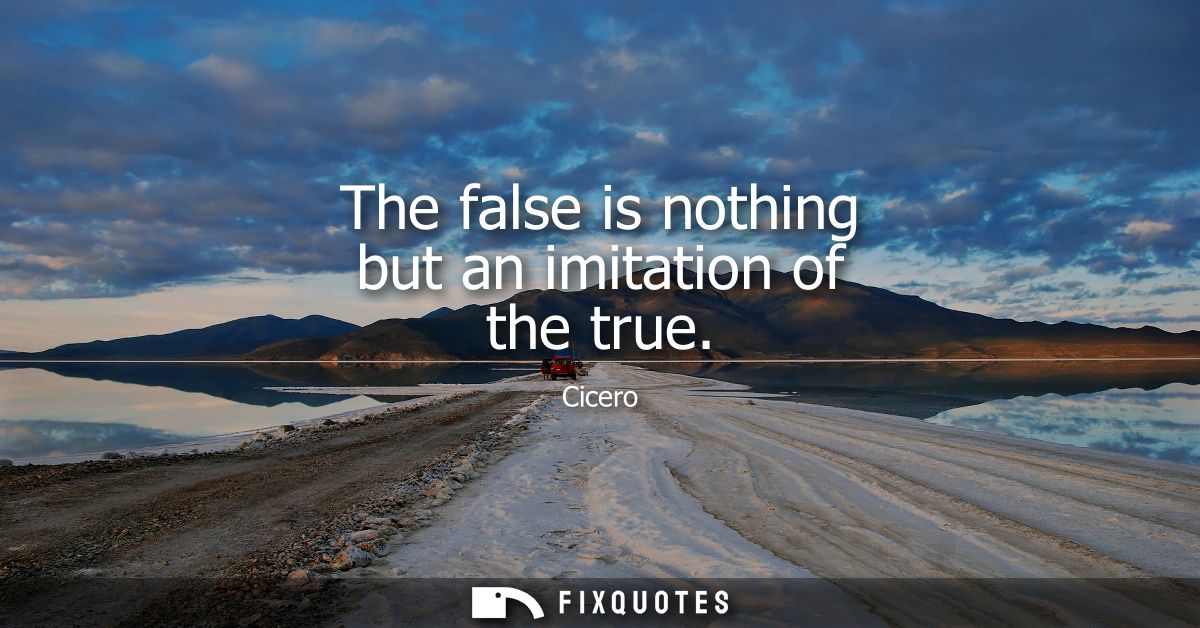 The false is nothing but an imitation of the true