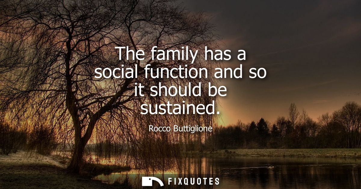 The family has a social function and so it should be sustained