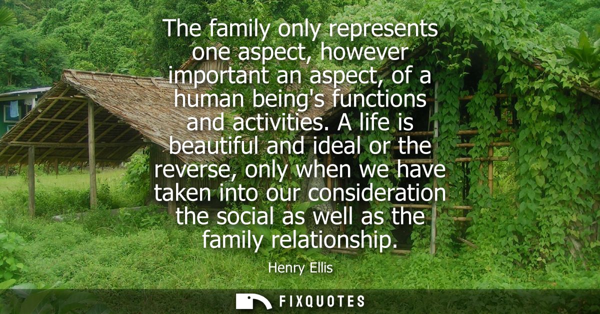 The family only represents one aspect, however important an aspect, of a human beings functions and activities.