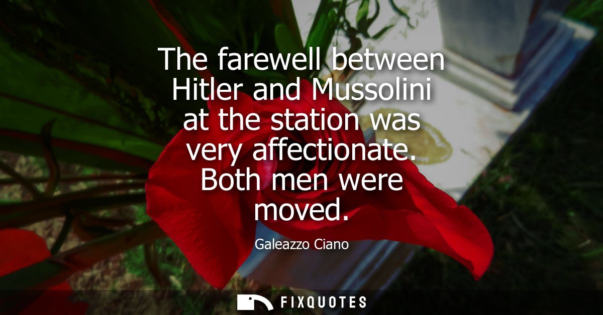 The farewell between Hitler and Mussolini at the station was very affectionate. Both men were moved