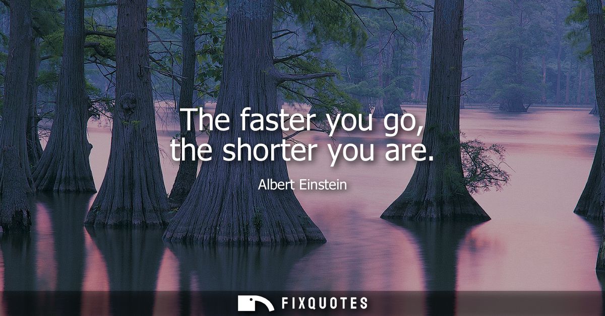 The faster you go, the shorter you are