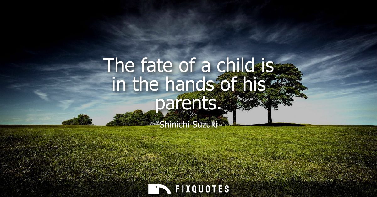 The fate of a child is in the hands of his parents