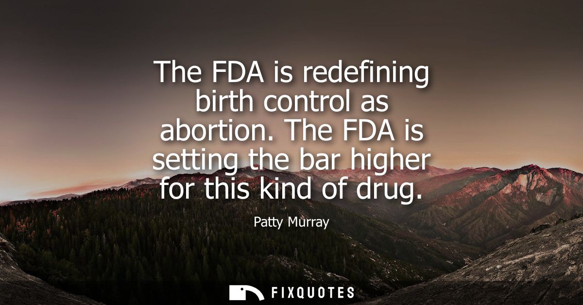 The FDA is redefining birth control as abortion. The FDA is setting the bar higher for this kind of drug