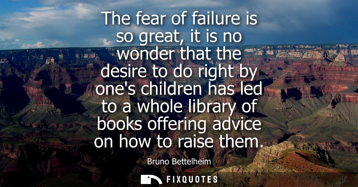 The fear of failure is so great, it is no wonder that the desire to do right by ones children has led to a whole library