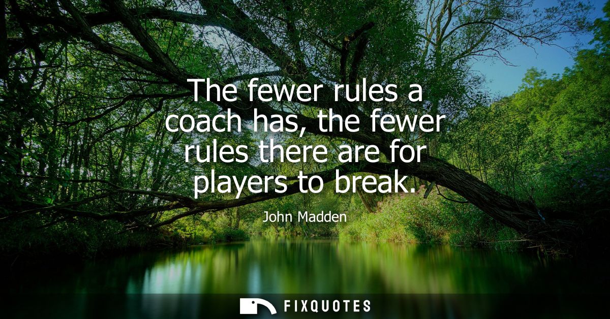 The fewer rules a coach has, the fewer rules there are for players to break