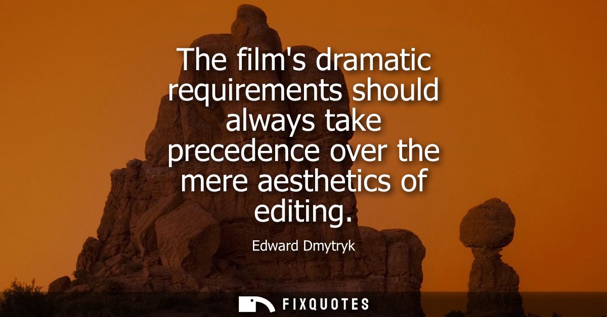 The films dramatic requirements should always take precedence over the mere aesthetics of editing