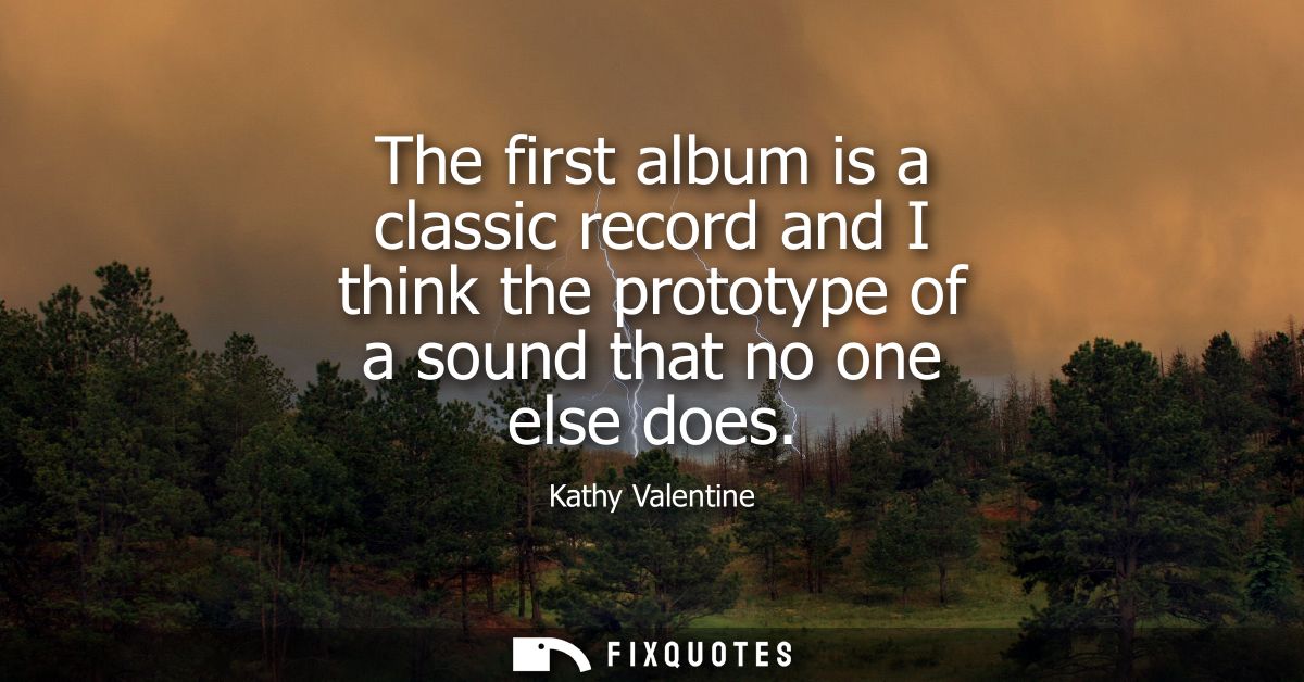 The first album is a classic record and I think the prototype of a sound that no one else does