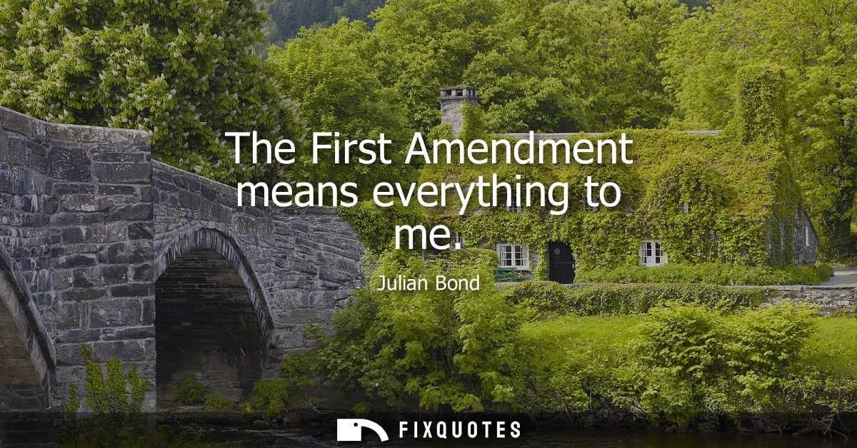 The First Amendment means everything to me