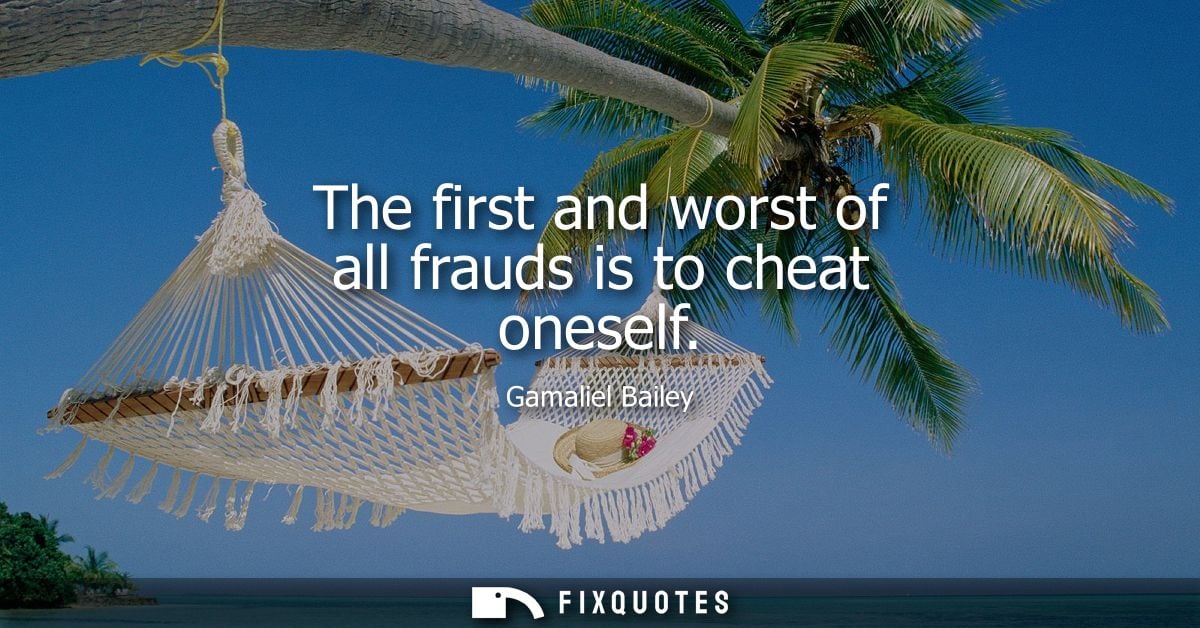 The first and worst of all frauds is to cheat oneself