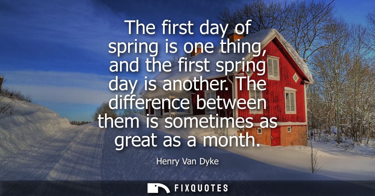 The first day of spring is one thing, and the first spring day is another. The difference between them is sometimes as g