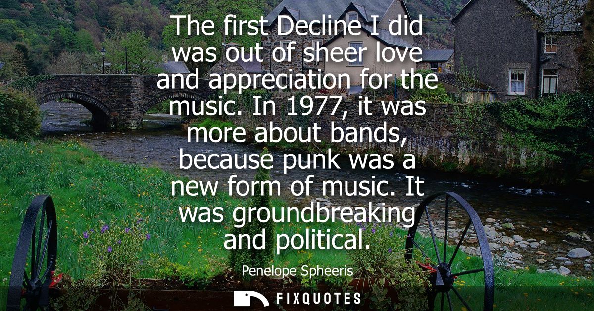 The first Decline I did was out of sheer love and appreciation for the music. In 1977, it was more about bands, because 